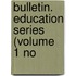 Bulletin. Education Series (Volume 1 No