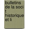 Bulletins De La Soci T  Historique Et Li by D. Soci T. Histori