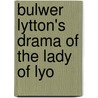 Bulwer Lytton's Drama Of The Lady Of Lyo by Baron Edward Bulwer Lytton Lytton
