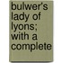 Bulwer's Lady Of Lyons; With A Complete