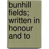Bunhill Fields; Written In Honour And To by Alfred W. Light