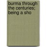 Burma Through The Centuries; Being A Sho door John Stuart