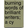 Burning Words Of Brilliant Writers; A Cy door Josiah Hotchkiss Gilbert