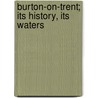 Burton-On-Trent; Its History, Its Waters door William Molyneux