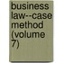 Business Law--Case Method (Volume 7)