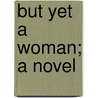 But Yet A Woman; A Novel door Arthur Sherburne Hardy
