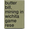 Butter Bill, Mining In Wichita Game Rese by United States. Congress. Committee