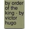 By Order Of The King - By Victor Hugo door Victor Hugo
