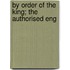 By Order Of The King; The Authorised Eng
