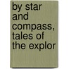 By Star And Compass, Tales Of The Explor by Irving Wallace