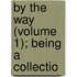 By The Way (Volume 1); Being A Collectio