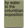 By Water To The Columbian Exposition by Johanna Sara Wisthaler