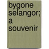 Bygone Selangor; A Souvenir door Rimba