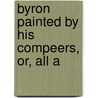 Byron Painted By His Compeers, Or, All A door Mrs Harriet Beecher Stowe