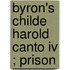 Byron's Childe Harold  Canto Iv ; Prison