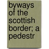 Byways Of The Scottish Border; A Pedestr door George Eyre-Todd