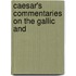 Caesar's Commentaries On The Gallic And