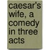 Caesar's Wife, A Comedy In Three Acts