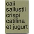 Caii Sallustii Crispi Catilina Et Jugurt