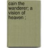 Cain The Wanderer; A Vision Of Heaven ;