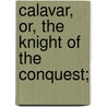Calavar, Or, The Knight Of The Conquest; door Robert Montgomery Bird