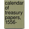 Calendar Of Treasury Papers, 1556-[1728] by Great Britain. Public Record Office