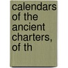 Calendars Of The Ancient Charters, Of Th door Joseph Ayloffe