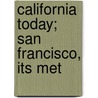 California Today; San Francisco, Its Met door California Promotion Committee