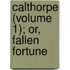 Calthorpe (Volume 1); Or, Fallen Fortune