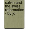 Calvin And The Swiss Reformation - By Jo door Major John Scott