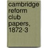 Cambridge Reform Club Papers, 1872-3