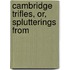 Cambridge Trifles, Or, Splutterings From