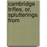 Cambridge Trifles, Or, Splutterings From door George Nugent-Bankes