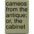 Cameos From The Antique; Or, The Cabinet
