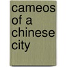 Cameos Of A Chinese City by Mary E. Darley