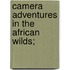 Camera Adventures In The African Wilds;