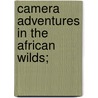 Camera Adventures In The African Wilds; by Dugmore