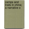 Camps And Trails In China; A Narrative O door Roy Chapman Andrews