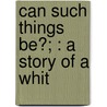 Can Such Things Be?; : A Story Of A Whit door William Gleeson