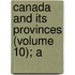 Canada And Its Provinces (Volume 10); A