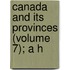 Canada And Its Provinces (Volume 7); A H