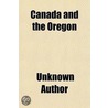 Canada And The Oregon; The Backwoods Of by Unknown Author