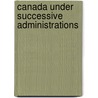 Canada Under Successive Administrations door David Urquhart