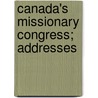 Canada's Missionary Congress; Addresses door Canadian National Missionary Congress