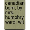Canadian Born, By Mrs. Humphry Ward. Wit door Mary Augusta Ward