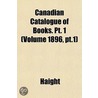 Canadian Catalogue Of Books. Pt. 1 (Volu by Haight