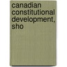 Canadian Constitutional Development, Sho by Hugh Edward Egerton