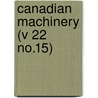 Canadian Machinery (V 22 No.15) door Onbekend