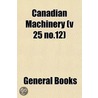 Canadian Machinery (V 25 No.12) door General Books