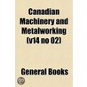 Canadian Machinery And Metalworking (V14 by General Books